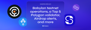 Babylon testnet operations, a Top 5 Polygon validator, Airdrop alerts, and more