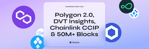 🚀 Polygon 2.0, DVT Insights, Chainlink CCIP & 50M+ Blocks